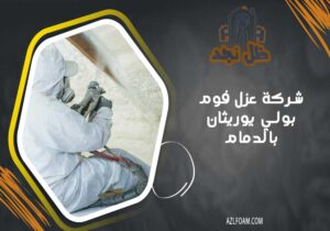 شركة عزل فوم بولي يوريثان بالدمام